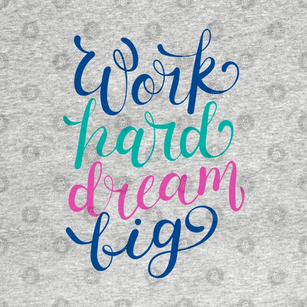 Work Hard Dream Big by Mako Design 